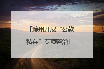 滁州开展“公款私存”专项整治