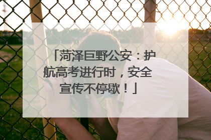 菏泽巨野公安：护航高考进行时，安全宣传不停歇！