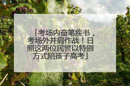 考场内奋笔疾书，考场外并肩作战！日照这两位民警以特别方式陪孩子高考