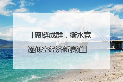 聚链成群，衡水竞逐低空经济新赛道