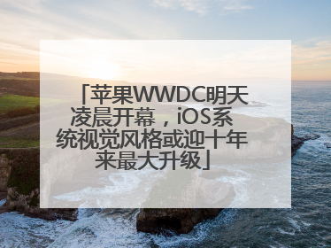 苹果WWDC明天凌晨开幕，iOS系统视觉风格或迎十年来最大升级