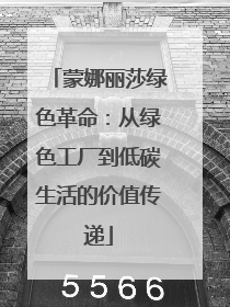 蒙娜丽莎绿色革命：从绿色工厂到低碳生活的价值传递