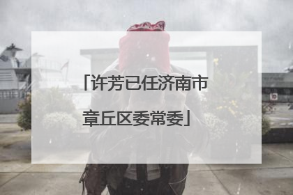 许芳已任济南市章丘区委常委