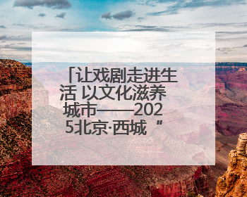 让戏剧走进生活 以文化滋养城市——2025北京·西城“百姓戏剧展演”预热开启
