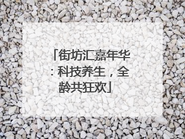 街坊汇嘉年华：科技养生，全龄共狂欢