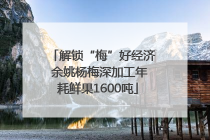 解锁“梅”好经济 余姚杨梅深加工年耗鲜果1600吨
