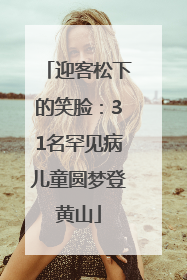 迎客松下的笑脸：31名罕见病儿童圆梦登黄山
