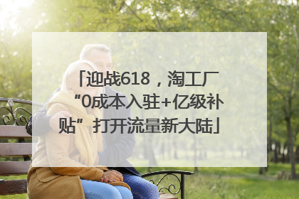 迎战618，淘工厂“0成本入驻+亿级补贴”打开流量新大陆