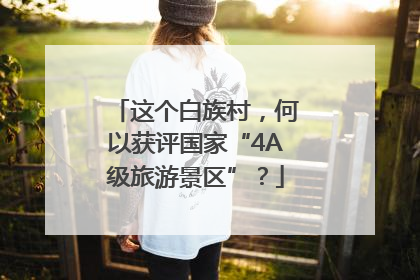 这个白族村，何以获评国家“4A级旅游景区”？