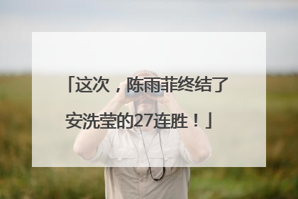 这次，陈雨菲终结了安洗莹的27连胜！