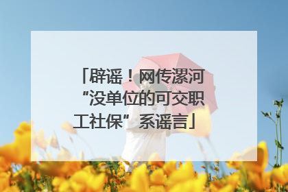 辟谣！网传漯河“没单位的可交职工社保”系谣言