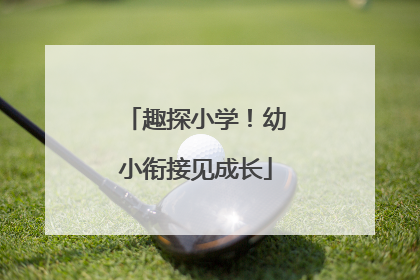 趣探小学！幼小衔接见成长