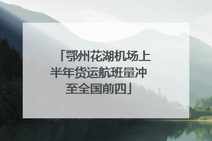 鄂州花湖机场上半年货运航班量冲至全国前四