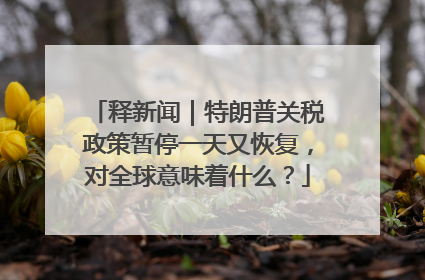 释新闻｜特朗普关税政策暂停一天又恢复，对全球意味着什么？