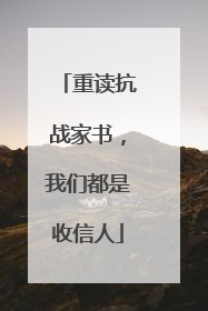 重读抗战家书，我们都是收信人