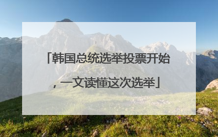 韩国总统选举投票开始，一文读懂这次选举