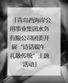 青岛西海岸公用事业集团水务有限公司团委开展“诗话端午 礼敬传统”主题活动