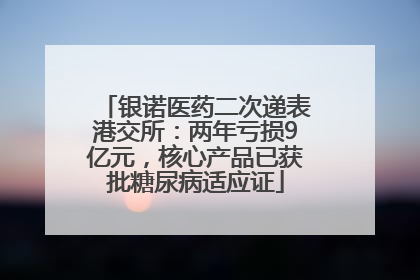 银诺医药二次递表港交所：两年亏损9亿元，核心产品已获批糖尿病适应证