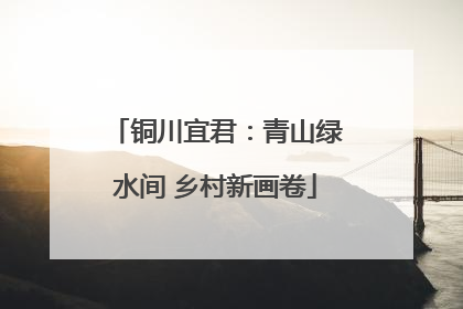 铜川宜君：青山绿水间 乡村新画卷