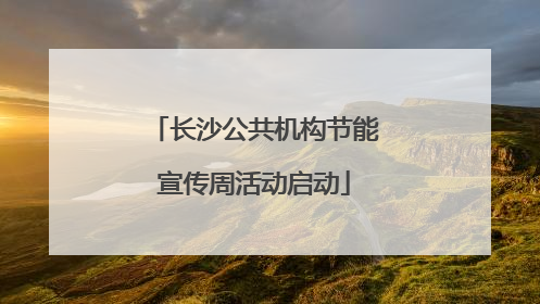 长沙公共机构节能宣传周活动启动