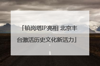 镇岗塔IP亮相 北京丰台激活历史文化新活力