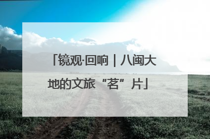 镜观·回响｜八闽大地的文旅“茗”片