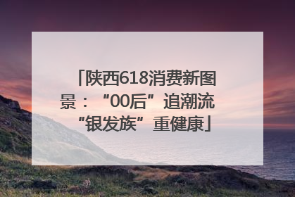 陕西618消费新图景：“00后”追潮流 “银发族”重健康