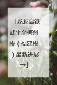 龙龙高铁武平至梅州段（福建段）最新进展→