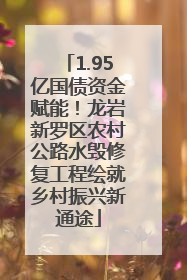 1.95亿国债资金赋能！龙岩新罗区农村公路水毁修复工程绘就乡村振兴新通途