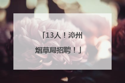 13人！漳州烟草局招聘！