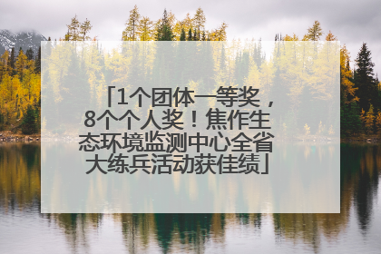 1个团体一等奖，8个个人奖！焦作生态环境监测中心全省大练兵活动获佳绩