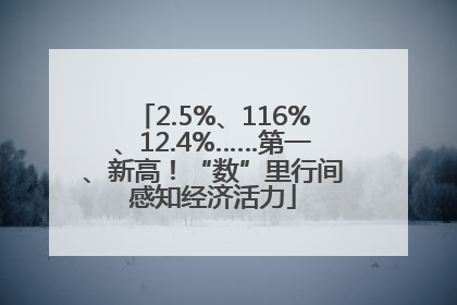 2.5%、116%、12.4%……第一、新高！“数”里行间感知经济活力