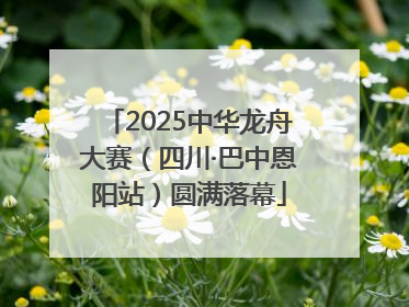 2025中华龙舟大赛（四川·巴中恩阳站）圆满落幕