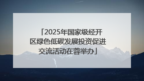 2025年国家级经开区绿色低碳发展投资促进交流活动在蓉举办