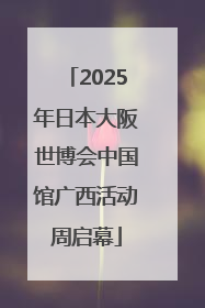 2025年日本大阪世博会中国馆广西活动周启幕