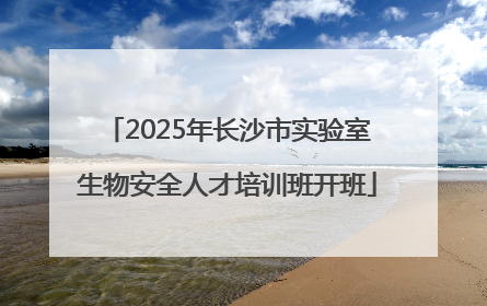 2025年长沙市实验室生物安全人才培训班开班
