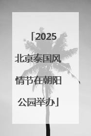 2025北京泰国风情节在朝阳公园举办