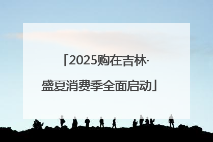 2025购在吉林·盛夏消费季全面启动
