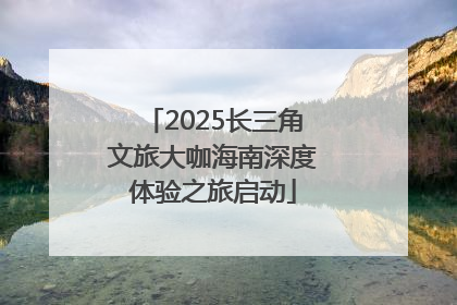 2025长三角文旅大咖海南深度体验之旅启动