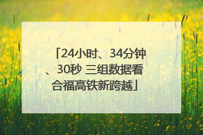 24小时、34分钟、30秒 三组数据看合福高铁新跨越