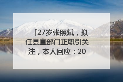 27岁张照斌，拟任县直部门正职引关注，本人回应：2019年选调生，此前负责公文相关工作