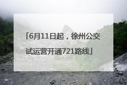 6月11日起，徐州公交试运营开通721路线