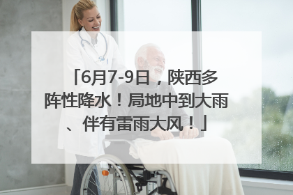 6月7-9日，陕西多阵性降水！局地中到大雨、伴有雷雨大风！