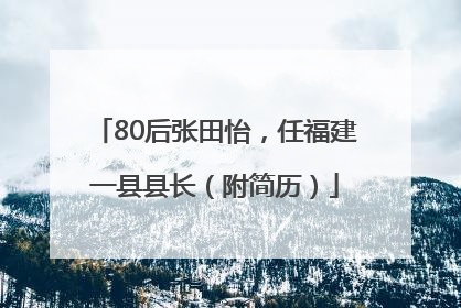 80后张田怡，任福建一县县长（附简历）